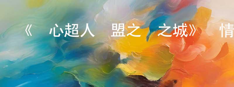 畢彥飛的網絡影視資源,《開心超人聯盟之謎之城》詳情介紹_開心超人聯盟之謎之城已完結在線觀看_開心超人聯盟之謎之城迅雷下載_國漫